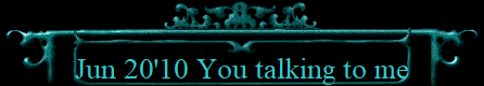 Jun 20'10 You talking to me