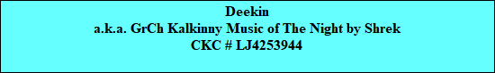 Deekin
a.k.a. GrCh Kalkinny Music of The Night by Shrek
CKC # LJ4253944